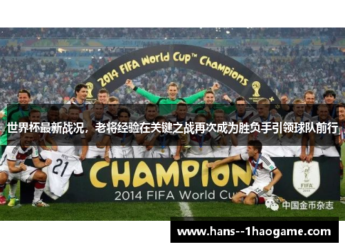 世界杯最新战况,老将经验在关键之战再次成为胜负手引领球队前行 世界杯最新战况,老将经验在关键之战再次成为胜负手引领球队前行