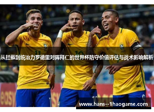 从拦截到统治力罗德里对阵拜仁的世界杯防守价值评估与战术影响解析