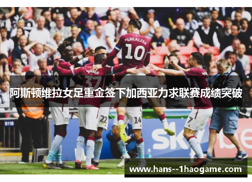 阿斯顿维拉女足重金签下加西亚力求联赛成绩突破