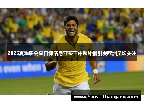 2025夏季转会窗口博洛尼亚签下中超外援引发欧洲足坛关注